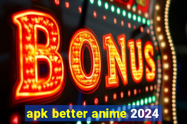 apk better anime 2024